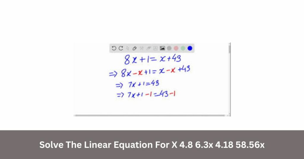 Solve The Linear Equation For X 4.8 6.3x 4.18 58.56x
