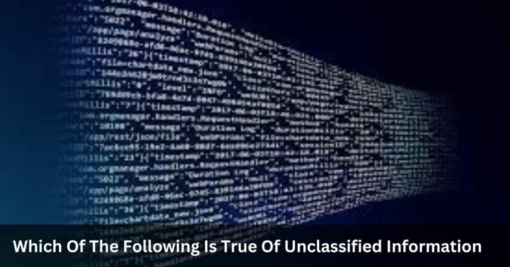 Which Of The Following Is True Of Unclassified Information